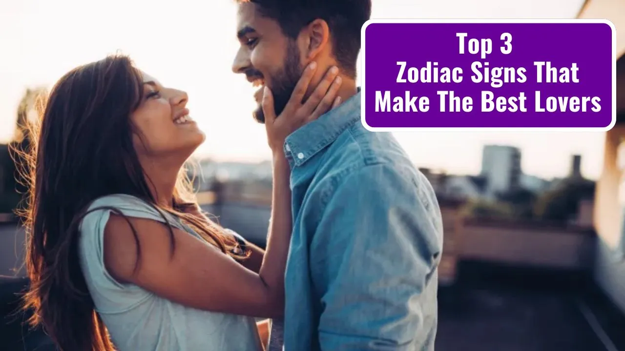 Top 3 Zodiac Signs That Make The Best Lovers